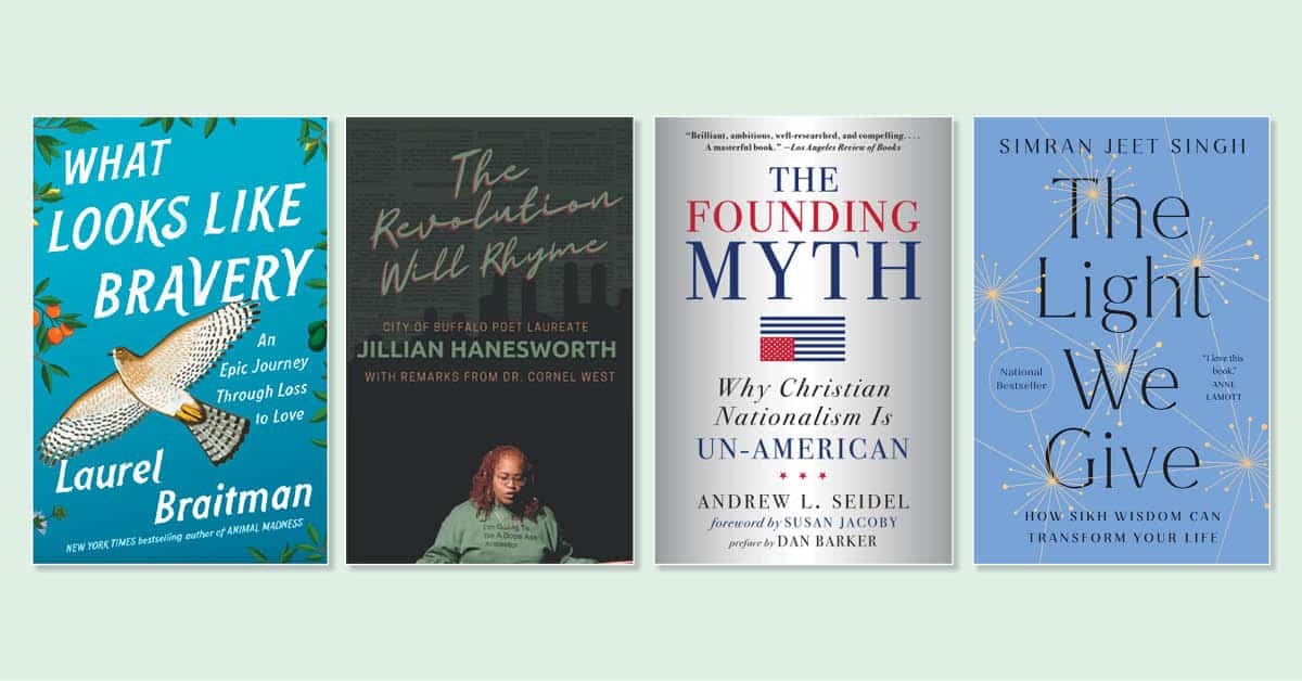 Book covers of What Looks Like Bravery by Laurel Braitman, The Revolution Will Rhyme by Jillian Hanesworth, The Founding Myth by Andrew Seidel and The Light We Give by Simran Jeet Singh