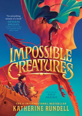 Impossible Creatures 
by Kathrine Rundell