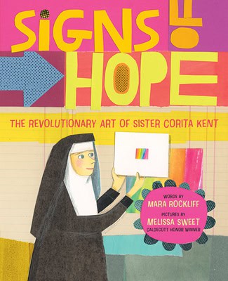 Signs of Hope: The Revolutionary Art of Sister Corita Kent 
by Mara Lockliff 

